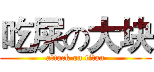吃屎の大块 (attack on titan)