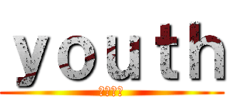 ｙｏｕｔｈ (～青春～)