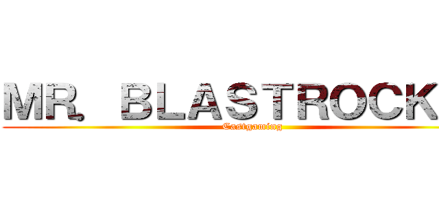 ＭＲ．ＢＬＡＳＴＲＯＣＫＥＲ (Castgaming)