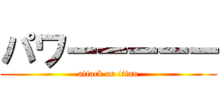 パワーーーーー (attack on titan)