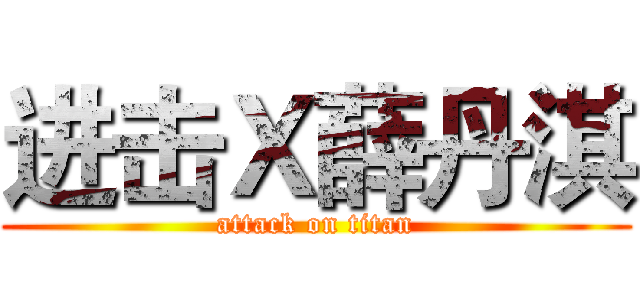 进击Ｘ薛丹淇 (attack on titan)