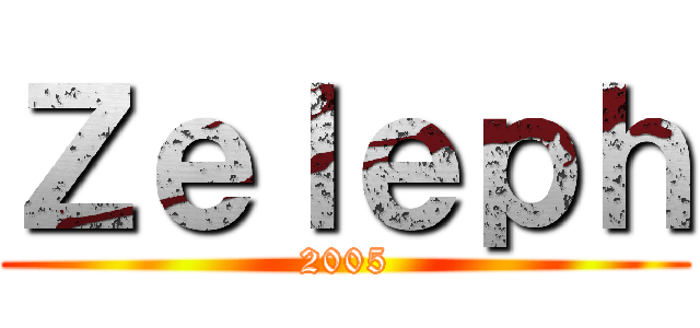 Ｚｅｌｅｐｈ (2005)