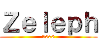 Ｚｅｌｅｐｈ (2005)