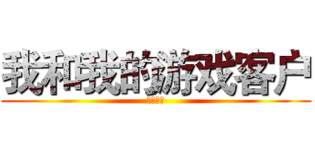 我和我的游戏客户 (兵人大战)