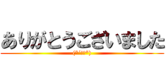 ありがとうございました ((*´Д｀*))
