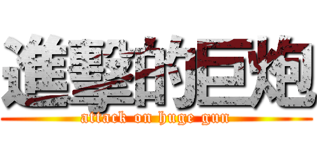 進擊的巨炮 (attack on huge gun)