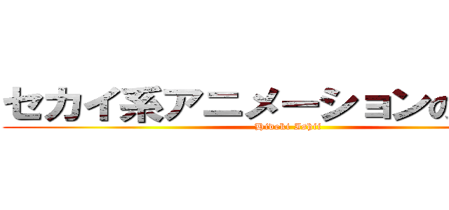 セカイ系アニメーションのセカイ (Hideki Ishii)