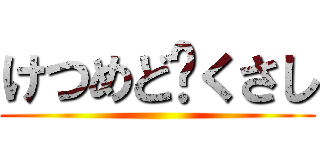 けつめど✱くさし ()
