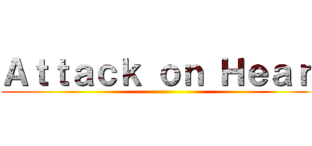 Ａｔｔａｃｋ ｏｎ Ｈｅａｒｔ ()