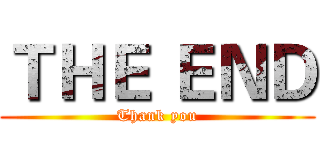 ＴＨＥ ＥＮＤ (Thank you)