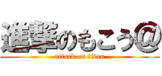 進撃のもこう＠ (attack on titan)