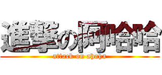進撃の阿哈哈 (attack on ahaha)