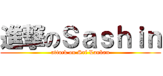 進撃のＳａｓｈｉｎ (attack on Sri Lankan)