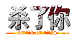 杀了你 (attack on titan)