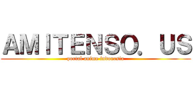 ＡＭＩＴＥＮＳＯ．ＵＳ (portal anime indonesia)