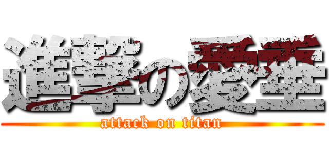 進撃の愛垂 (attack on titan)