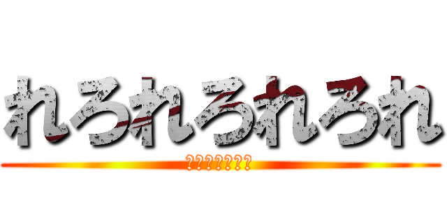 れろれろれろれ (れろれろれろれ)