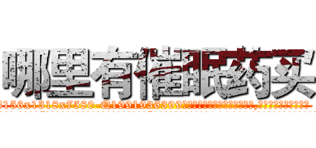 哪里有催眠药买 (哪里有催眠药买【电.话156x1318x7580-Q1991936399鑫宏药业】我们做的是长期生意,靠的是老客户长期支持
参考消息网2月20日报道 韩媒称，“剩女多、离婚率高的城市，房价一定会上涨。”这是中国经济学家金岩石2016年12月参加在上海举行的房地产相关论坛时说的话。
)