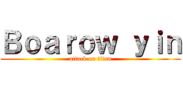 Ｂｏａｒｏｗ ｙｉｎ (attack on titan)