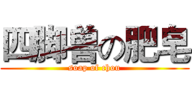 四脚兽の肥皂 (soap of chou)