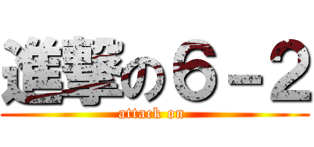 進撃の６－２ (attack on )