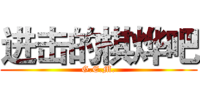进击的棋烨吧 (G.E.M.)