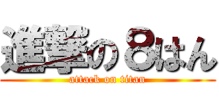 進撃の８はん (attack on titan)
