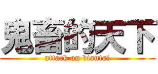 鬼畜的天下 (attack on biantai)