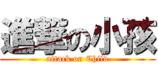 進撃の小孩 (attack on Child)