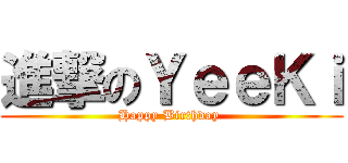 進撃のＹｅｅＫｉ (Happy Birthday )