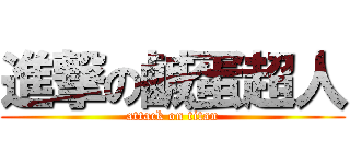 進撃の鹹蛋超人 (attack on titan)