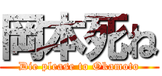 岡本死ね (Die please to Okamoto)