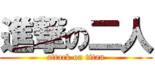 進撃の二人 (attack on titan)