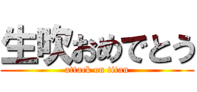 生吹おめでとう (attack on titan)