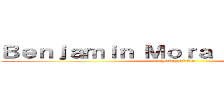 Ｂｅｎｊａｍｉｎ Ｍｏｒａ Ｇｏｎｚａｌｅｚ (Shingeki fan)