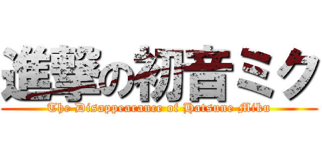 進撃の初音ミク (The Disappearance of Hatsune Miku)