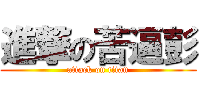 進撃の苦逼彭 (attack on titan)