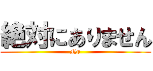 絶対にありません (No)