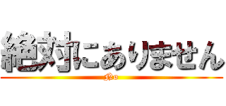 絶対にありません (No)