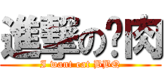 進撃の夯肉 (I want eat BBQ)