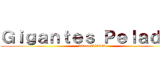 Ｇｉｇａｎｔｅｓ Ｐｅｌａｄｏｓ (fodasekkkkkkk)
