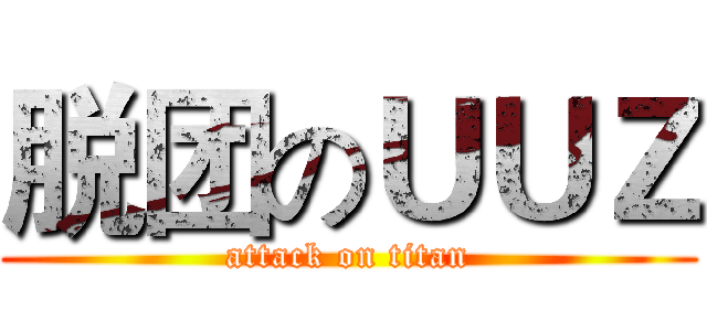 脱团のＵＵＺ (attack on titan)
