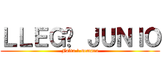 ＬＬＥＧÓ ＪＵＮＩＯ (Falta 1 semana)