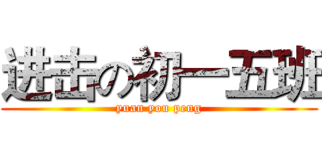 进击の初一五班 (yuan you peng)