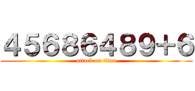 ４５６８６４８９＋６ (attack on titan)