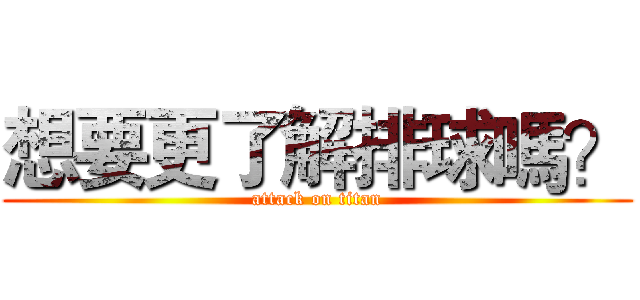 想要更了解排球嗎？ (attack on titan)