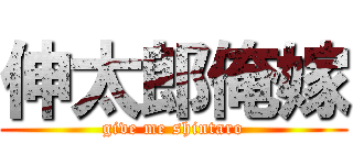 伸太郎俺嫁 (give me shintaro)