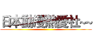 日本動漫熱愛社~~ ()