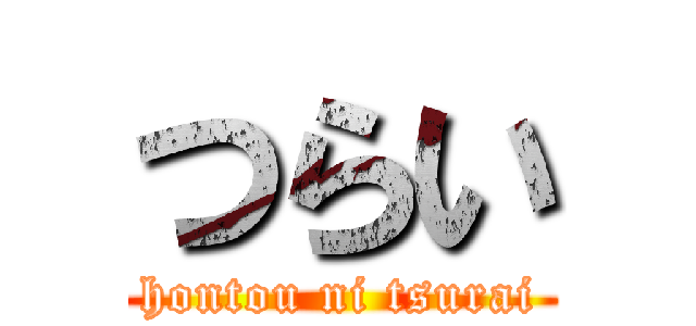 つらい (hontou ni tsurai)