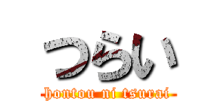 つらい (hontou ni tsurai)